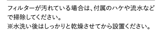 フィルターが汚れている場合は、付属のハケや流水などで掃除してください。