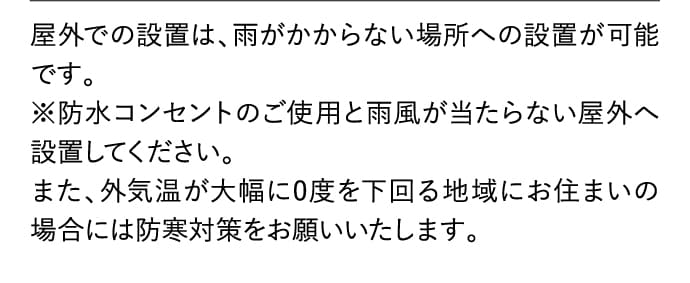 屋外での設置は、雨がかからない場所への設置が可能です。