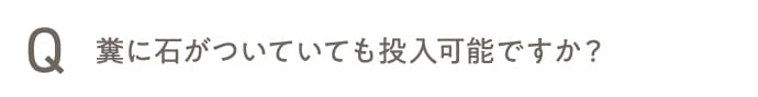 糞に石がついていても投入可能ですか?