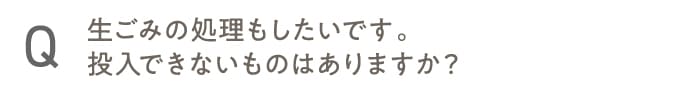生ごみの処理もしたいです。投入できないものはありますか?