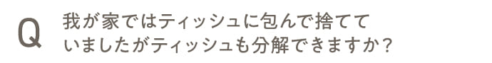 ティッシュに包んで捨てていましたがティッシュも分解できますか？