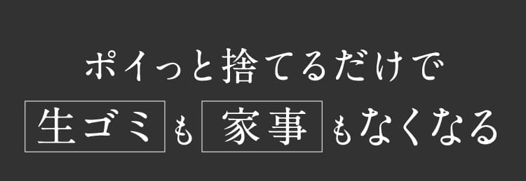 ポイっと捨てるだけで生ゴミも家事もなくなる