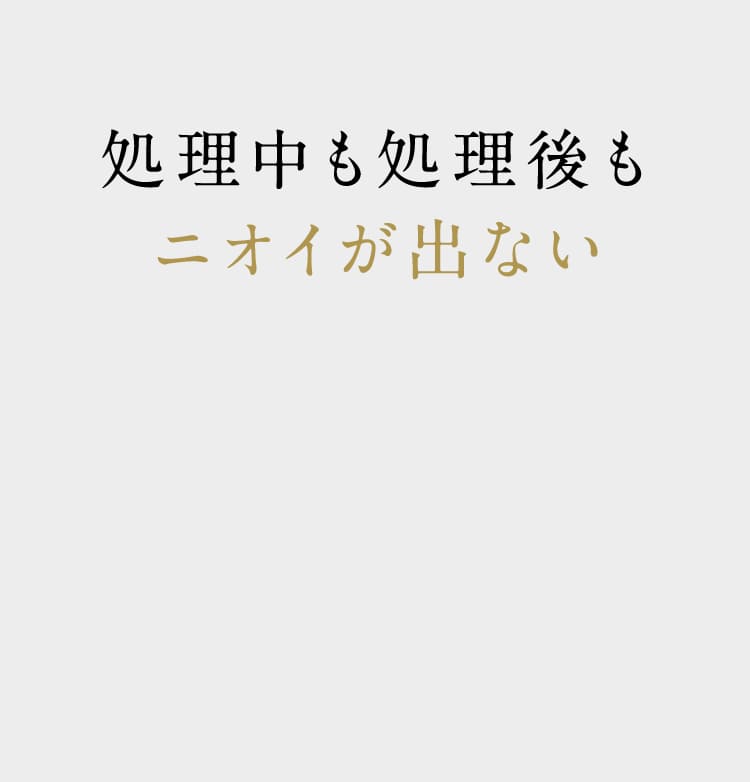 処理中も処理後もニオイが出ない