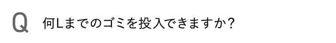 何Lまでのゴミを投入できますか？
