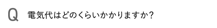 電気代はどのくらいかかりますか？